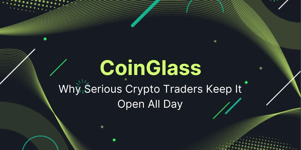 CoinGlass: Why Serious Crypto Traders Keep It Open All Day