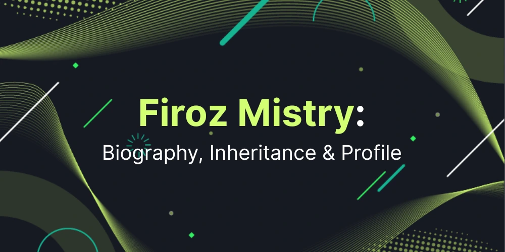 Firoz Mistry: Biography, Inheritance & Profile