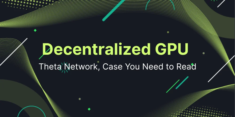 Decentralized GPU and Theta Network: The Case You Need to Read