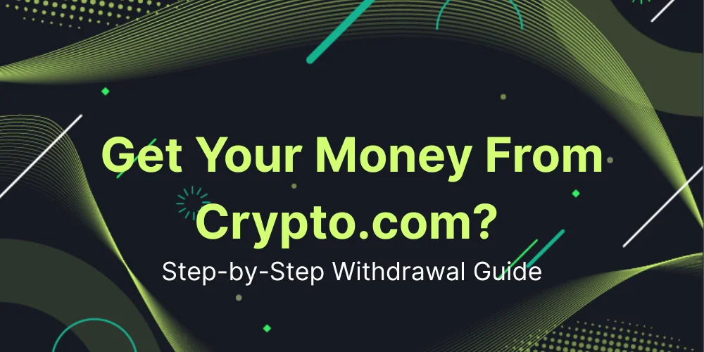 How Do I Get My Money From Crypto.com? A Withdrawal Guide
