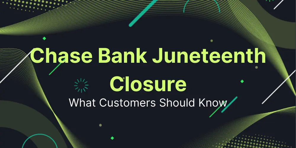 Chase Bank Juneteenth Closure: What Customers Should Know