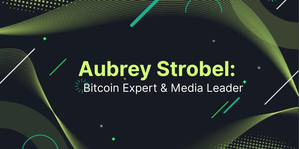 Aubrey Strobel: Bitcoin Expert & Media Leader