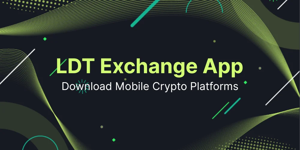 LDT Exchange App Download and Mobile Crypto Platforms